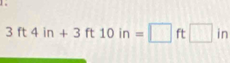 3ft4in+3ft10in=□ ft□ in