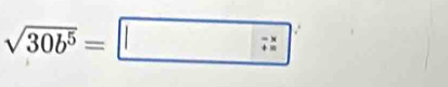 sqrt(30b^5)= |Rightarrow 