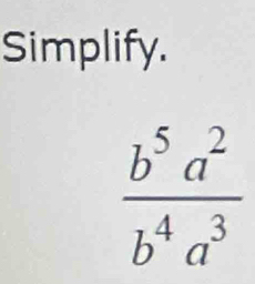 Simplify.
 b^5a^2/b^4a^3 