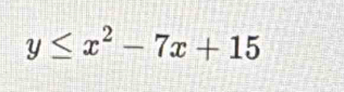 y≤ x^2-7x+15