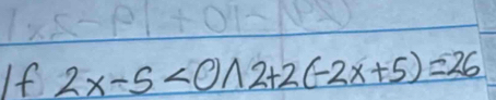 If 2x-5<0wedge 2+2(-2x+5)=26