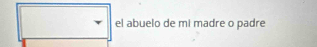 el abuelo de mí madre o padre