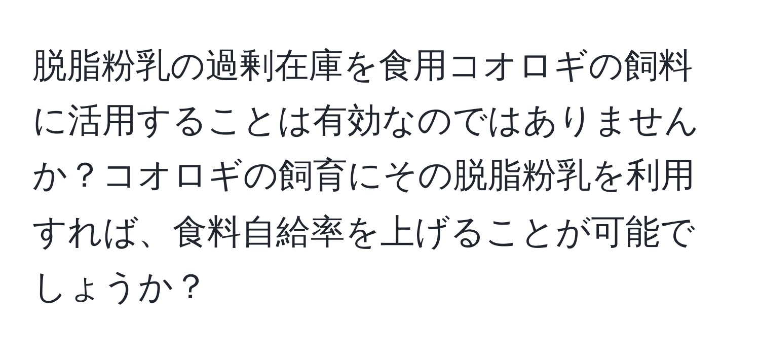 脱脂粉乳の過剰在庫を食用コオロギの飼料に活用することは有効なのではありませんか？コオロギの飼育にその脱脂粉乳を利用すれば、食料自給率を上げることが可能でしょうか？