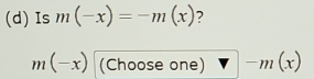 Is m(-x)=-m(x) ?
m(-x) (Choose one) -m(x)