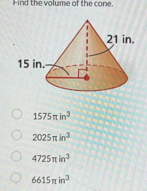 Find the volume of the cone.
1575π in^3
2025π in^3
4725π in^3
6615π in^3