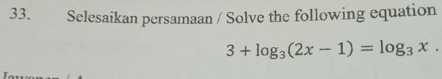 Selesaikan persamaan / Solve the following equation
3+log _3(2x-1)=log _3x.