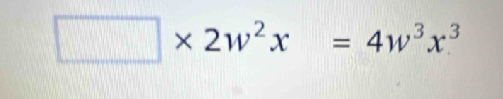 □ * 2w^2x=4w^3x^3