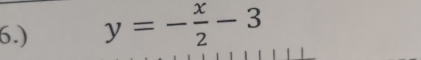 6.) y=- x/2 -3