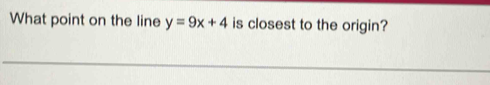 What point on the line y=9x+4 is closest to the origin?