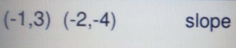 (-1,3)(-2,-4) slope