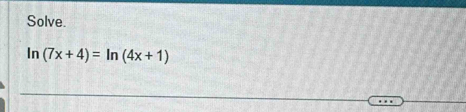 Solve. 
In (7x+4)=ln (4x+1)