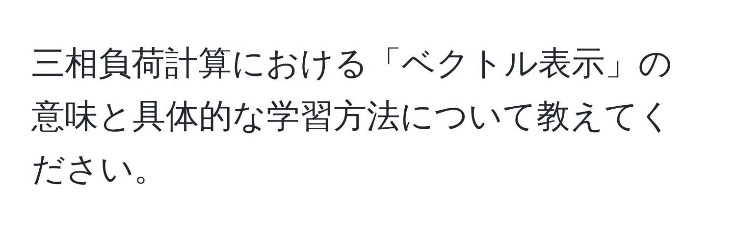 三相負荷計算における「ベクトル表示」の意味と具体的な学習方法について教えてください。