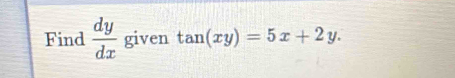 Find  dy/dx  given tan (xy)=5x+2y.