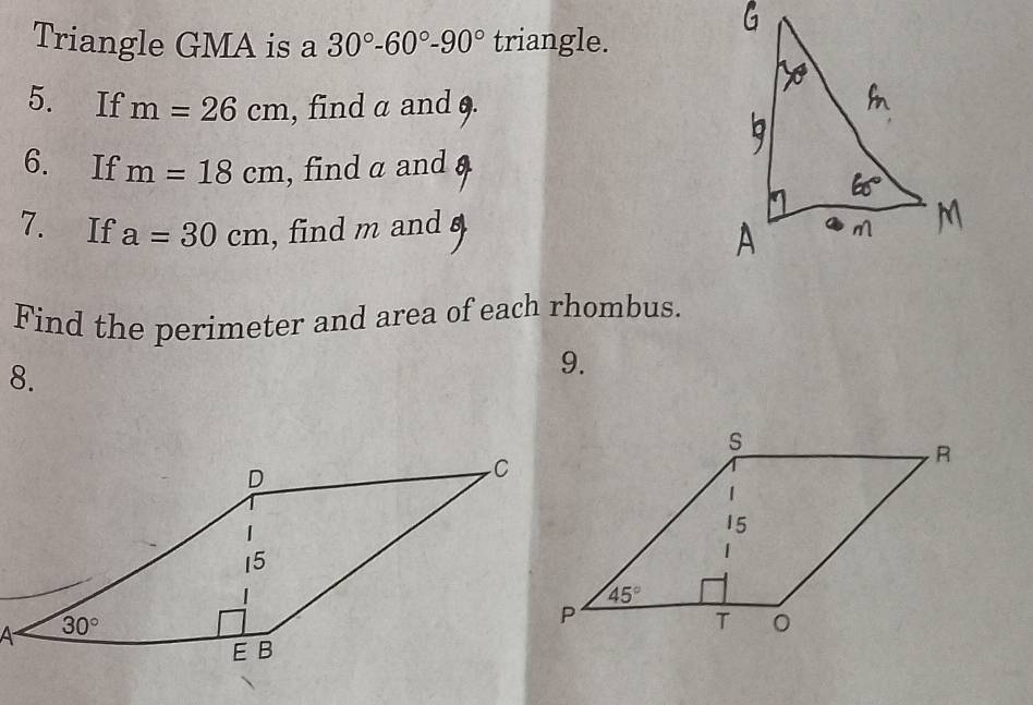 Triangle GMA is a 30°-60°-90° triangle.
5. If m=26cm , find a and 
6. If m=18cm , find a and
7. If a=30cm , find m and 
Find the perimeter and area of each rhombus.
8.
9.