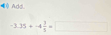 Add.
-3.35+-4 3/5 =□