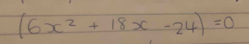 (6x^2+18x-24)=0