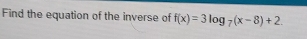 Find the equation of the inverse of f(x)=3log _7(x-8)+2.