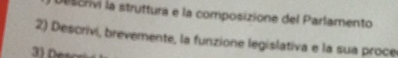Descrivi la struttura e la composizione del Parlamento 
2) Descrivi, brevemente, la funzione legislativa e la sua proce 
3 1 eso