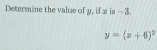 Determine the value of y, if x is — 3.
y=(x+6)^2