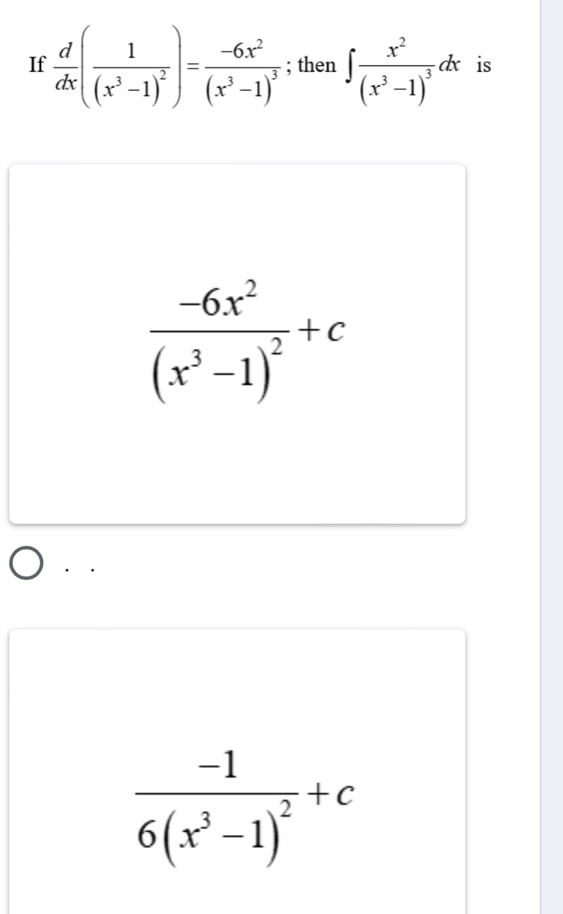 If  d/dx (frac 1(x^3-1)^2)=frac -6x^2(x^3-1)^3; then ∈t frac x^2(x^3-1)^3dx is
frac -6x^2(x^3-1)^2+c
frac -16(x^3-1)^2+c