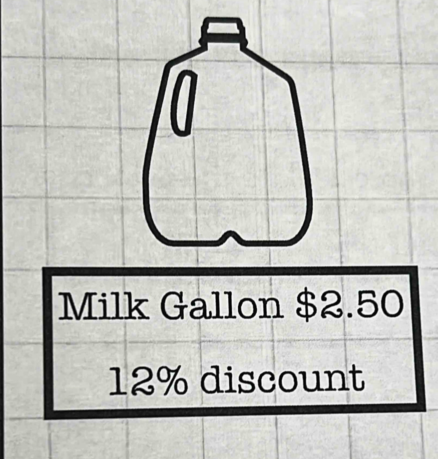 Milk Gallon $2.50
12% discount