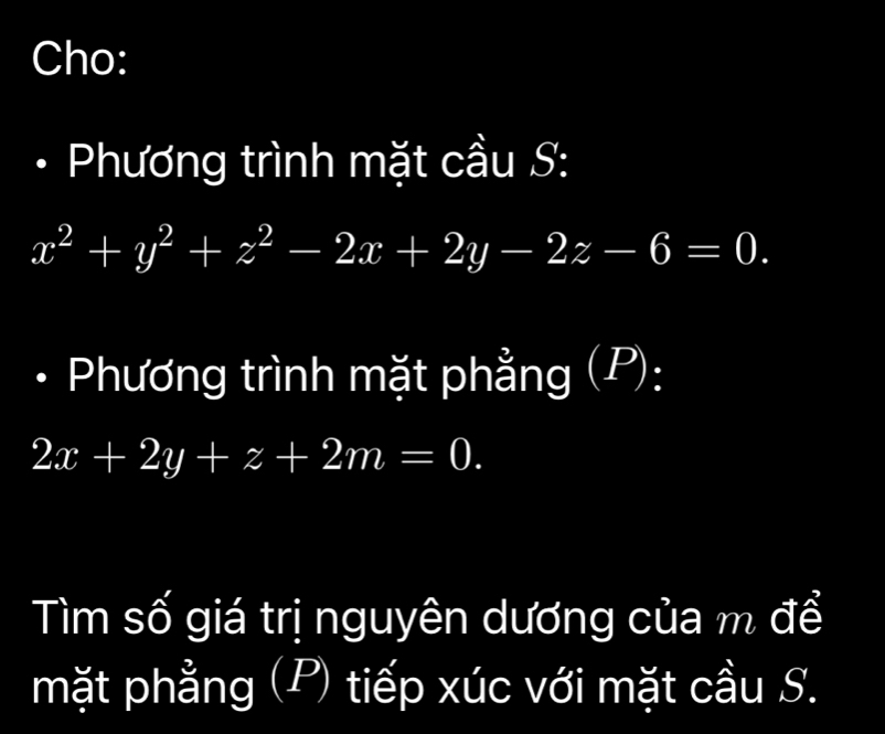 Cho:
Phương trình mặt cầu S:
x^2+y^2+z^2-2x+2y-2z-6=0. 
Phương trình mặt phẳng (P):
2x+2y+z+2m=0. 
Tìm số giá trị nguyên dương của m để
mặt phẳng (P) tiếp xúc với mặt cầu S.