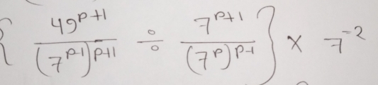  frac 49^(p+1)(7^(p+1))^p+1/ frac 7^(p+1)(7^p)^p-1 * 7^(-2)