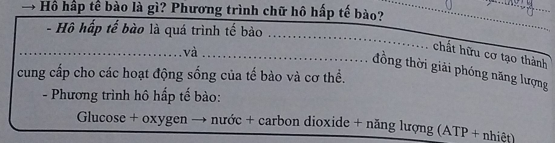 Hô hấp tế bào là gì? Phương trình chữ hô hấp tế bào?_ 
_ 
- Hồ hấp tế bào là quá trình tế bào 
_ và_ 
_ 
chất hữu cơ tạo thành 
.. đồng thời giải phóng năng lượng 
cung cấp cho các hoạt động sống của tế bào và cơ thể. 
- Phương trình hô hấp tế bào: 
Glucose + oxygen → nước + carbon dioxide + năng lượng (ATP + nhiệt)