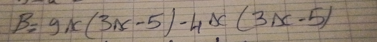 B=9x(3x-5)-4x(3x-5)