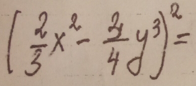 ( 2/3 x^2- 3/4 y^3)^2=