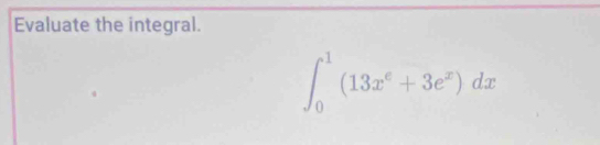 Evaluate the integral.
∈t _0^(1(13x^e)+3e^x)dx