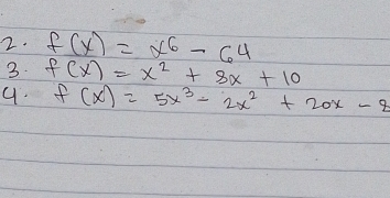 f(x)=x^6-64
3 f(x)=x^2+8x+10
9. f(x)=5x^3-2x^2+20x-8