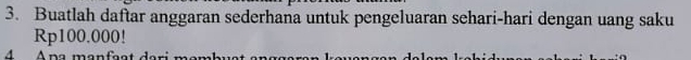 Buatlah daftar anggaran sederhana untuk pengeluaran sehari-hari dengan uang saku
Rp100.000! 
A A n a man f e n t d