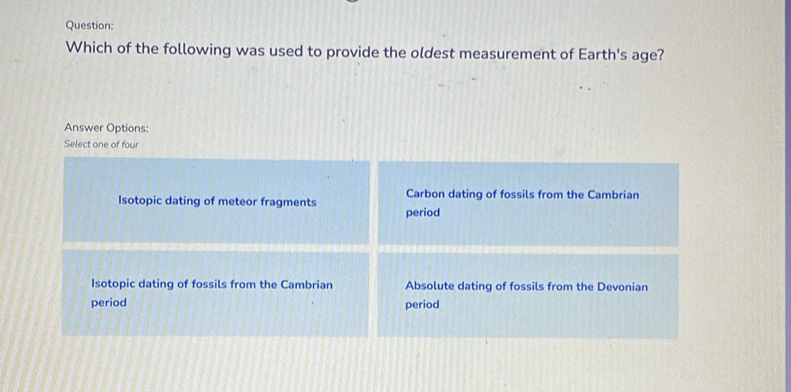 Which of the following was used to provide the oldest measurement of Earth's age? 
Answer Options: 
Select one of four