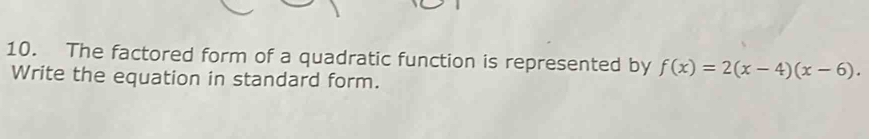 The factored form of a quadratic function is represented by f(x)=2(x-4)(x-6). 
Write the equation in standard form.