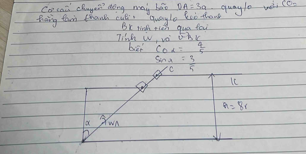 Co can chayer dong may bāo OA=3a
thang fan thanh cuei quaylo keò thane quayle vèi CO=
BK tina rien qua fau 
Tinh w, va BC 
biēr Coalpha = 4/5 
sin alpha = 3/C = 3/5 
a=8r
a Xwn