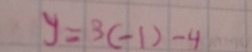 y=3(-1)-4