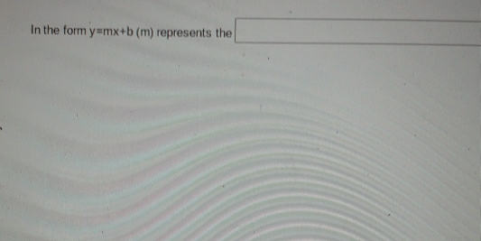 In the form y=mx+b(m ) represents the □