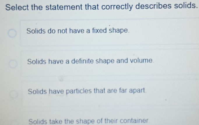 Solved: Select the statement that correctly describes solids. Solids do ...