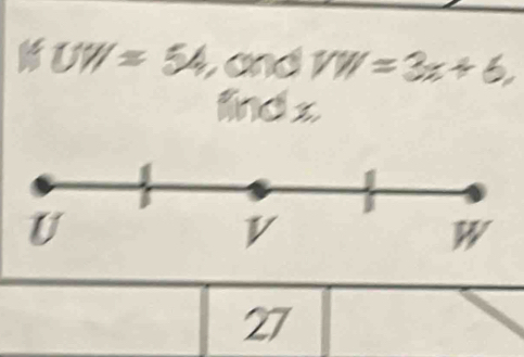 UW=54, and VW=3x+6,
find x
27