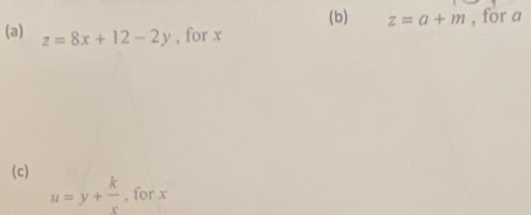 z=a+m , for a
(a) z=8x+12-2y , for x
(c)
u=y+ k/x  , for x