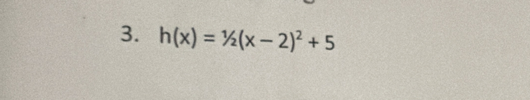 h(x)=1/2(x-2)^2+5