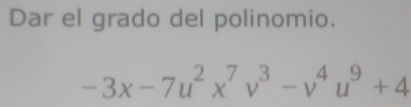 Dar el grado del polinomio.
-3x-7u^2x^7v^3-v^4u^9+4