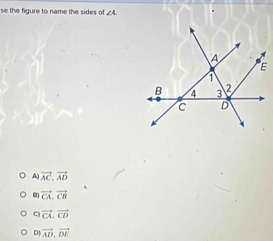 se the figure to name the sides of ∠ 4.
A) vector AC, vector AD
B) vector CA, vector CB
C) vector CA, vector CD
D) vector AD, vector DE