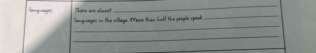 languages There are almost_ 
_ 
_ 
languages in the village. More than half the people speak 
_ 
_