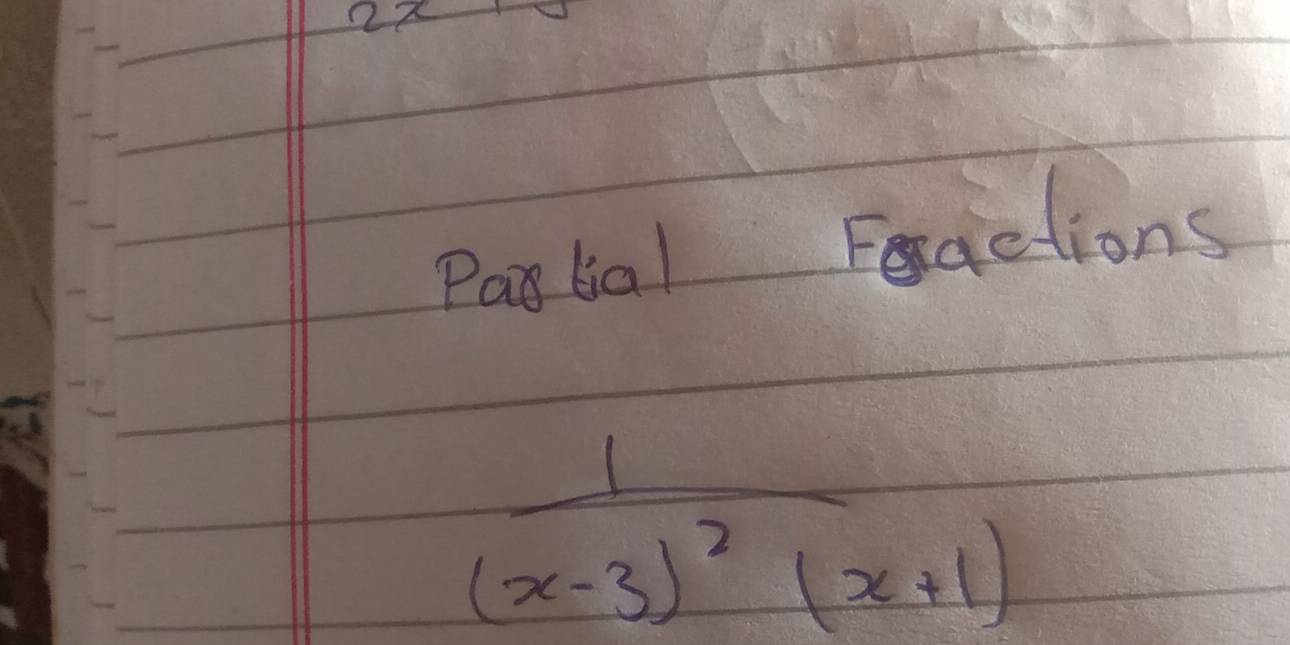 2z 
Pastal Factions
frac 1(x-3)^2(x+1)