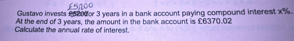 Gustavo invests £520 for 3 years in a bank account paying compound interest x%. 
At the end of 3 years, the amount in the bank account is £6370.02
Calculate the annual rate of interest.