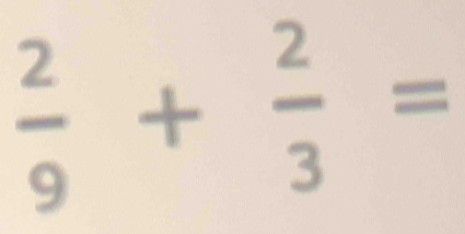  2/9 + 2/3 =