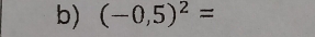 (-0,5)^2=