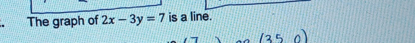 The graph of 2x-3y=7 is a line.
(35,0)